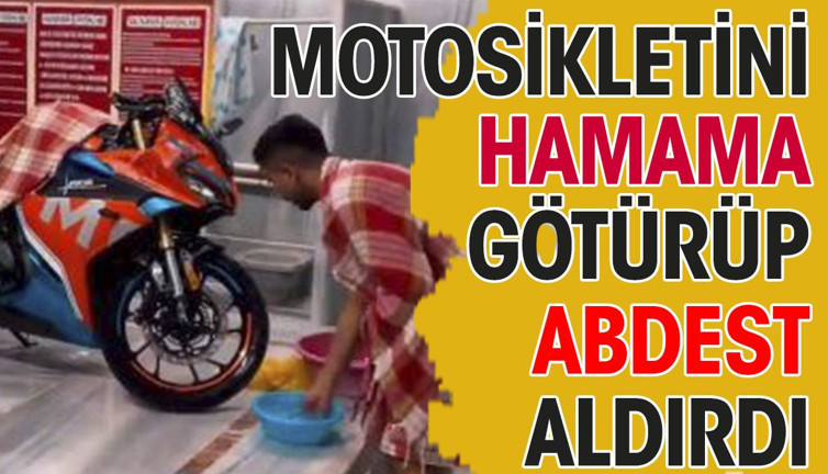 Motosikletini hamama götürüp güsul abdesti aldırdı