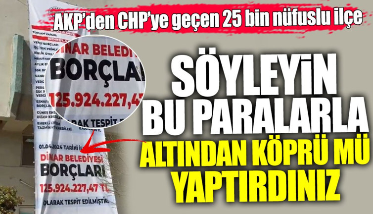 AKP’den CHP’ye geçen 25 bin nüfuslu belediyenin borcu 125 milyon 924 bin lira. Söyleyin bu paralarla altından köprü mü yaptırdınız