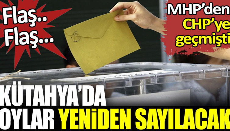 Son dakika... Kütahya'da oylar yeniden sayılacak