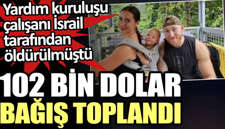 İsrail’in öldürdüğü yardım kuruluşu çalışanı için 102 bin dolar bağış toplandı