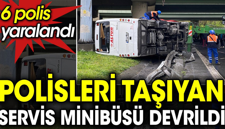 Polisleri taşıyan servis minibüsü devrildi: 6 polis yaralandı