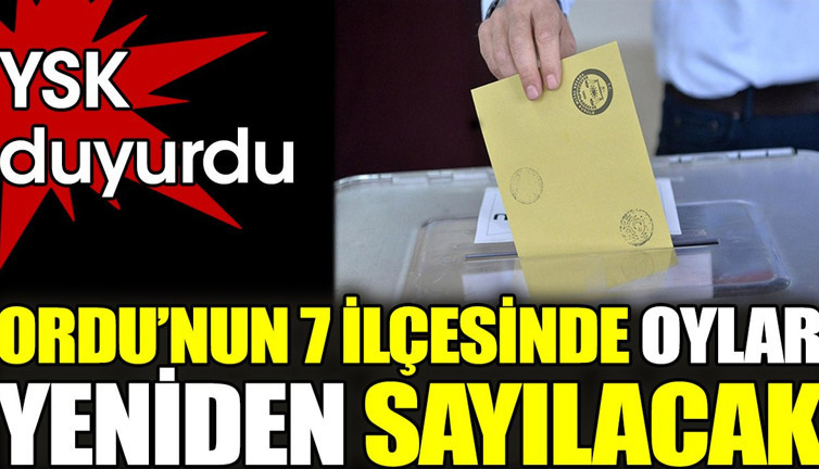 Ordu'nun 7 ilçesinde oylar yeniden sayılacak. YSK duyurdu