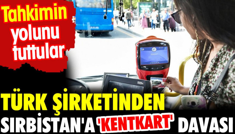 Türk şirketinden Sırbistan'a 'Kentkart' davası. Tahkimin yolunu tuttular