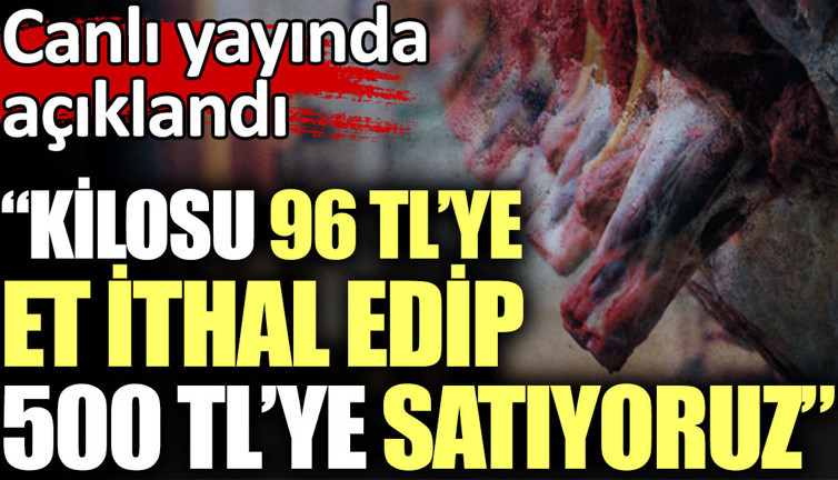 Kilosu 96 TL'ye et ithal edip 500 liraya satıyoruz. Canlı yayında açıklandı