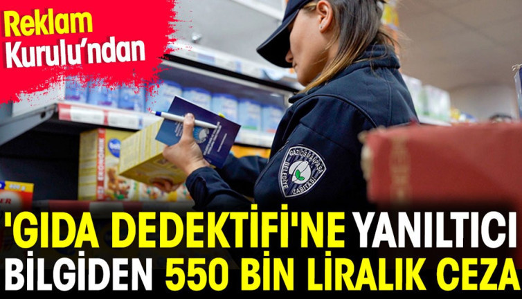 Reklam Kurulu'ndan 'Gıda Dedektifi'ne yanıltıcı bilgiden 550 bin liralık ceza