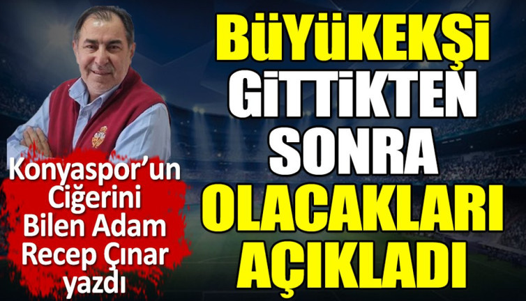Mehmet Büyükekşi gittikten sonra olacakları açıkladı