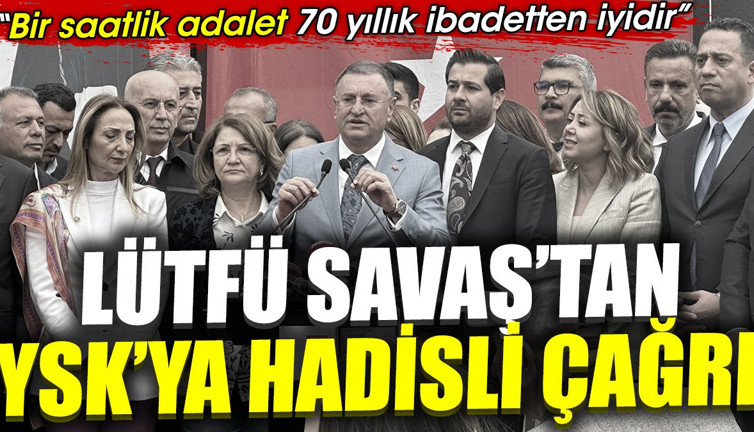 Lütfü Savaş'tan YSK'ya hadisli çağrı