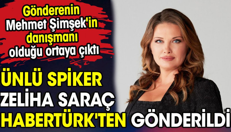 Zeliha Saraç Habertürk'ten gönderildi. Gönderenin Mehmet Şimşek'in danışmanı olduğu ortaya çıktı