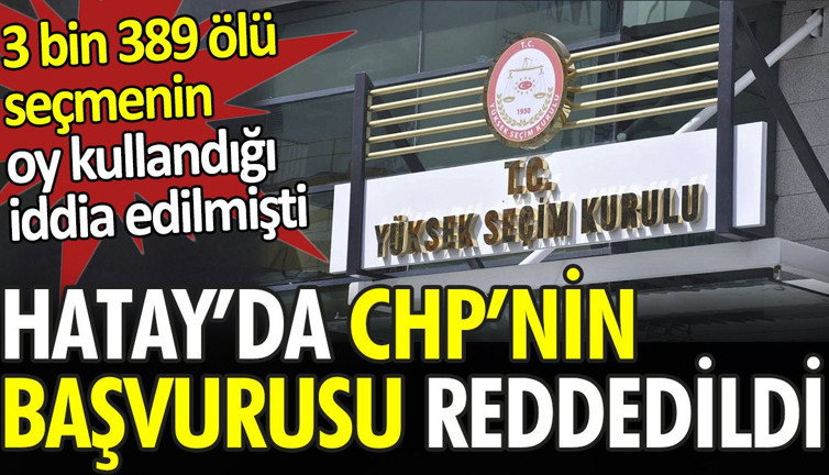 Son dakika... Hatay'da CHP'nin başvurusu reddedildi