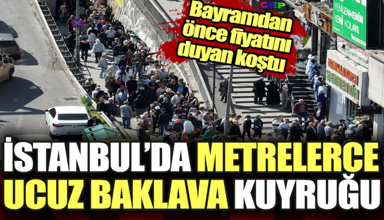 Bayramdan önce fiyatını duyan koştu. İstanbul'da metrelerce ucuz baklava kuyruğu