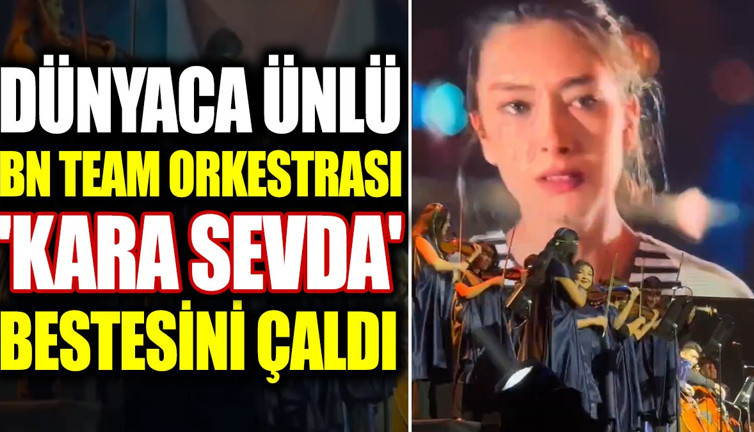 Dünyaca ünlü BN Team Orkestrası 'Kara Sevda' bestesini çaldı