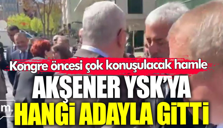 Meral Akşener YSK’ya hangi adayla birlikte gitti? Kongre öncesi çok konuşulacak hamle