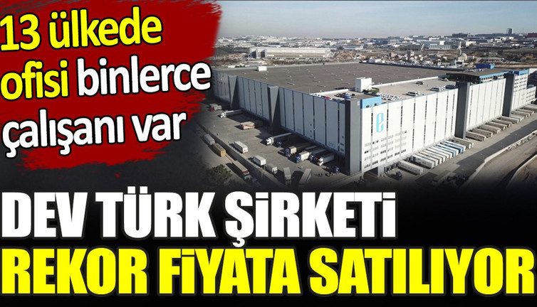 Dev Türk şirketi rekor fiyata satılıyor. 13 ülkede ofisi binlerce çalışanı var