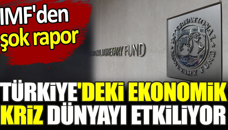 Türkiye'deki ekonomik kriz dünyayı etkiliyor. IMF'den şok rapor