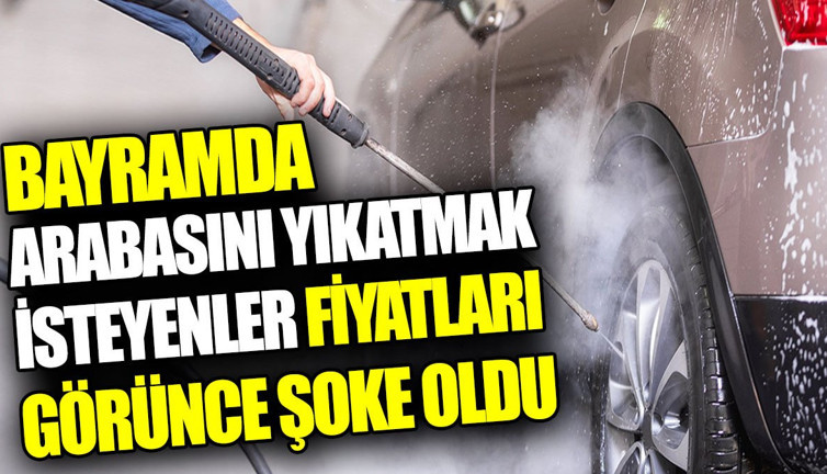 Bayramda arabasını yıkatmak isteyenler fiyatları görünce şoke oldu