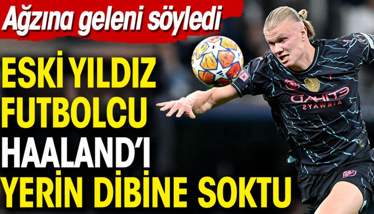 Eski yıldız futbolcu Haaland'ı yerin dibine soktu. Ağzına geleni söyledi