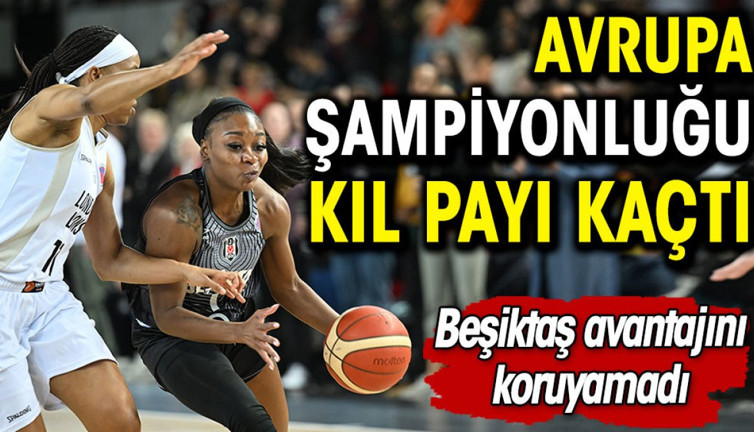 Beşiktaş Avrupa şampiyonluğunu kıl payı kaçırdı. Avantajını koruyamadı