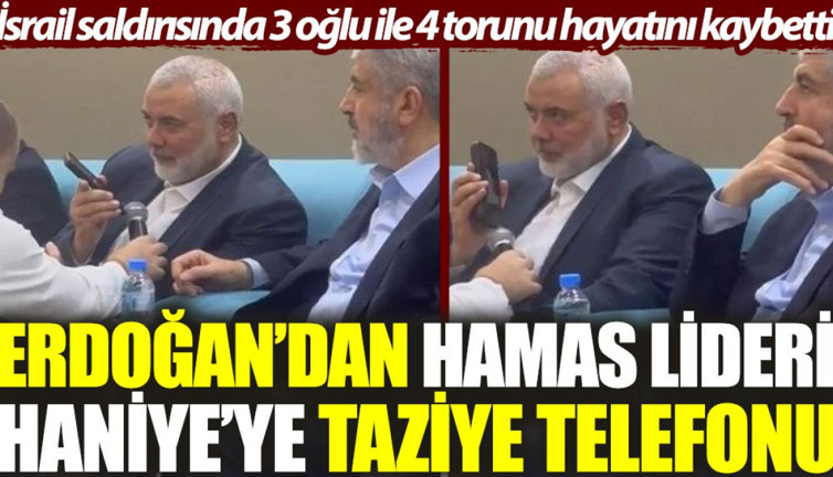 Erdoğan'dan Hamas lideri Haniye'ye taziye telefonu