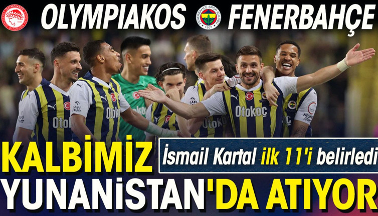 Olympiakos Fenerbahçe. İsmail Kartal ilk 11'i belirledi. Maçı yayınlayacak kanal belli oldu