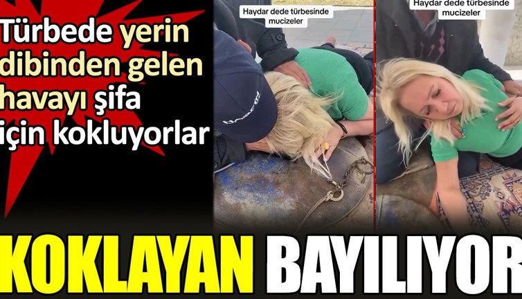 Türbede yerin dibinden gelen havayı şifa için kokluyorlar. Koklayan bayılıyor
