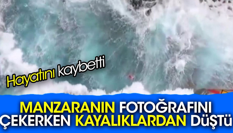 Manzaranın fotoğrafını çekerken kayalıklardan düştü. Hayatını kaybetti