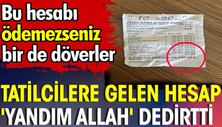 Tatilcilere gelen hesap 'Yandım Allah' dedirtti. Bu hesabı ödemezseniz bir de döverler