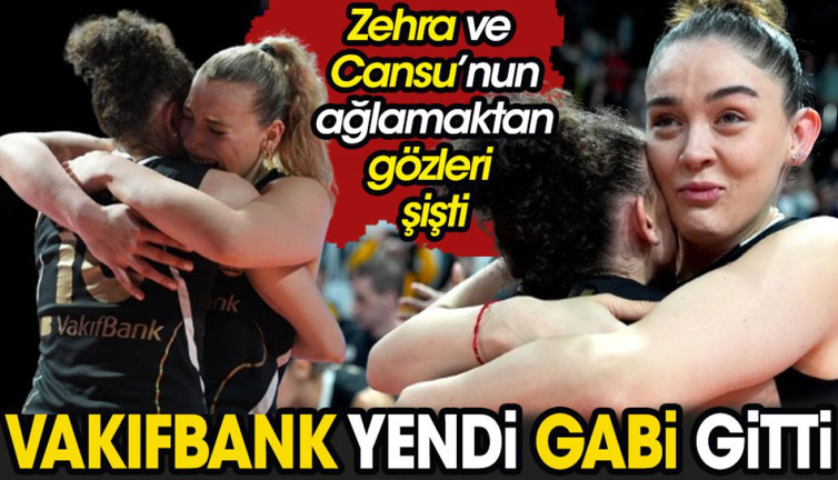 Vakıfbank yendi Gabi gitti. Zehra Güneş ve Cansu'nun ağlamaktan gözleri şişti