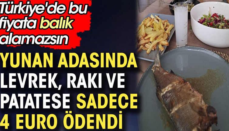 Yunan adasında levrek rakı ve patatese sadece 4 euro ödendi. Türkiye'de bu fiyata balık alamazsın