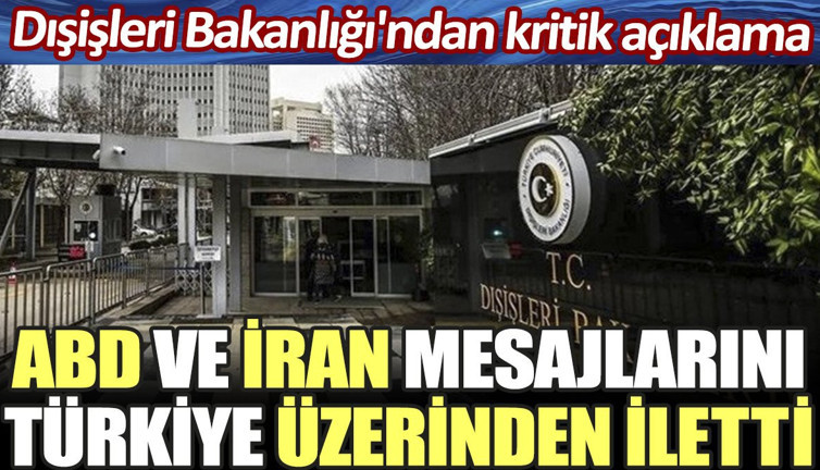 Dışişleri Bakanlığı'ndan kritik açıklama. ABD ve İran mesajlarını Türkiye üzerinden iletti
