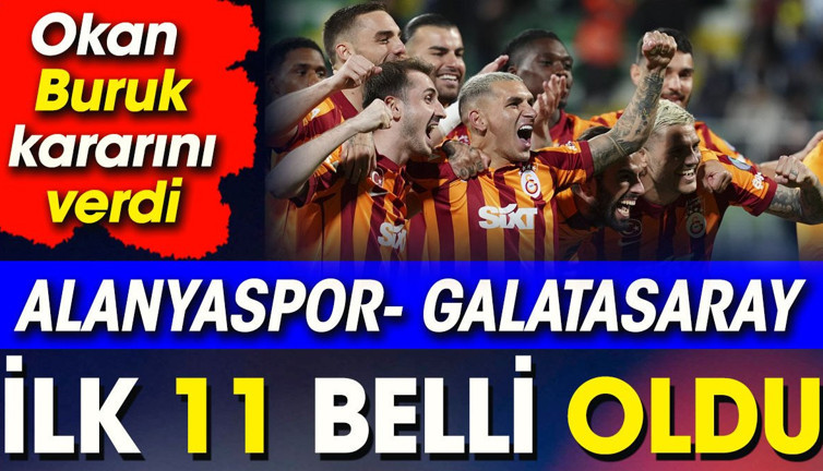 Galatasaray Alanyaspor karşısında. İlk 11 belli oldu. Okan Buruk'tan flaş karar