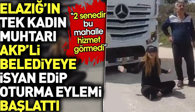 Elazığ'ın tek kadın muhtarı AKP'li belediyeye isyan edip oturma eylemi başlattı