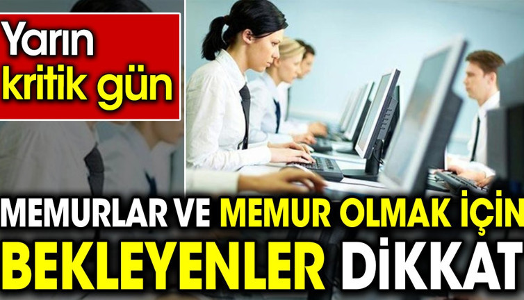 Memurlar ve memur olmak için bekleyenler dikkat. Yarın kritik gün