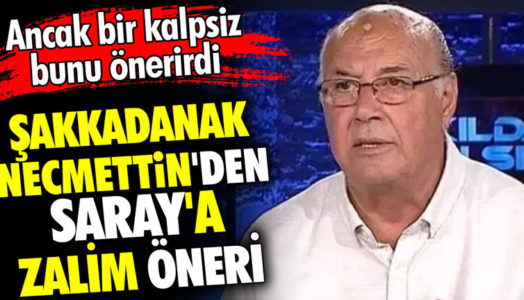 Şakkadanak Necmettin'den Saray'a zalim öneri. Ancak bir kalpsiz bunu önerirdi