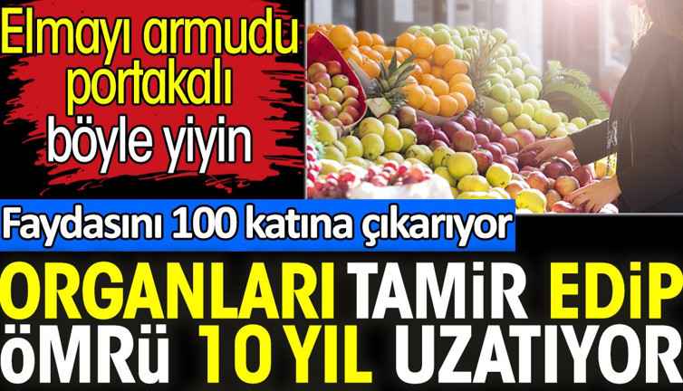 Organları tamir edip ömrü 10 yıl uzatıyor. Elmayı armudu portakalı böyle yiyin. Faydasını 100 katına çıkarıyor