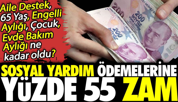 Sosyal yardım ödemelerine yüzde 55 zam. Aile Destek, 65 Yaş, Engelli Aylığı, Çocuk, Evde Bakım Aylığı ne kadar oldu?