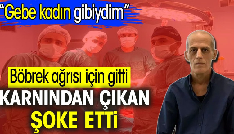 Böbrek ağrısı için gitti. Karnından çıkan şoke etti. 'Gebe kadın gibiydim'