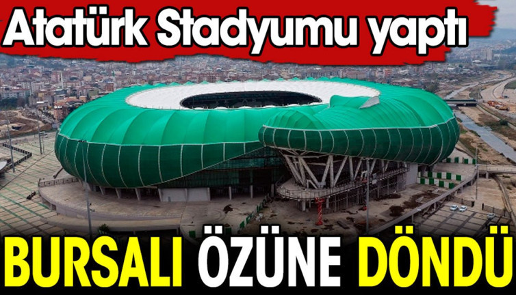 Bursalı özüne döndü. Atatürk Stadyumu yaptı