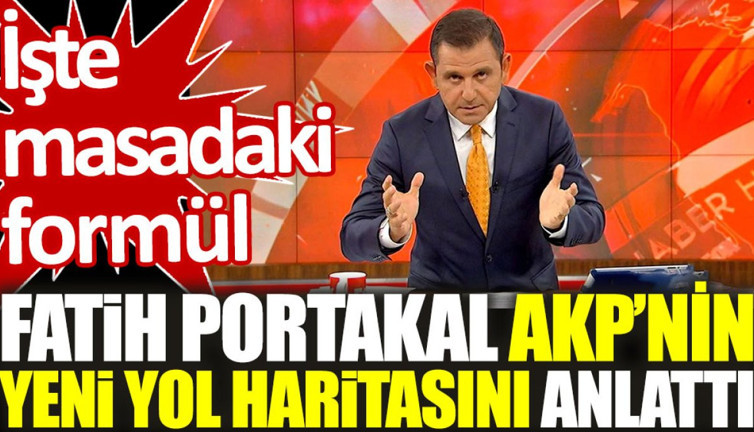 Fatih Portakal AKP'nin yeni yol haritasını anlattı. İşte masadaki formül