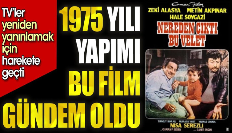 Metin Akpınar'ın "Nereden çıktı bu veled" filmi yeniden gündem oldu.