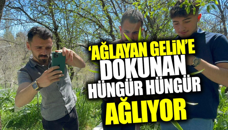 ‘Ağlayan Gelin’e dokunan hüngür hüngür ağlıyor