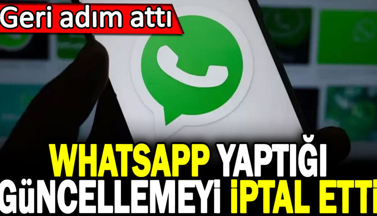 WhatsApp yaptığı güncellemeyi iptal etti. Geri adım attı