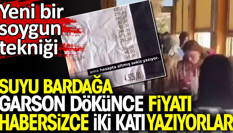 Yeni bir soygun tekniği. Suyu bardağa garson dökünce fiyatı habersizce iki katı yazıyorlar