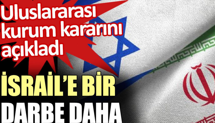 İsrail’e bir darbe de uluslararası kurumdan geldi