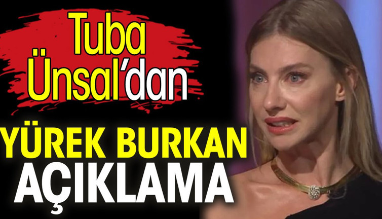 Tuba Ünsal'dan yürek burkan açıklama