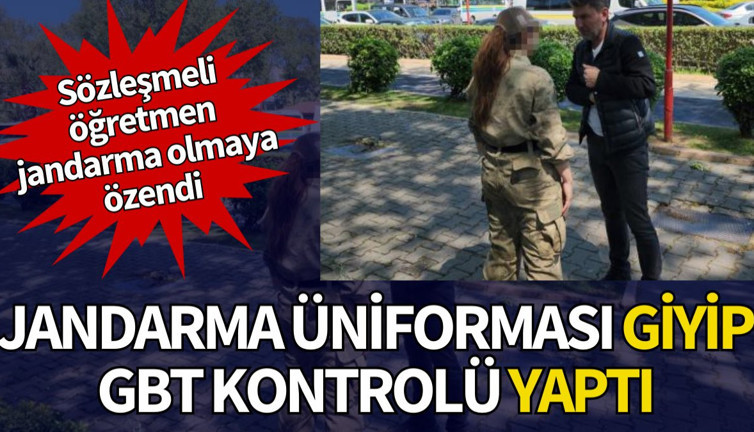 Jandarma üniforması giyip GBT kontrolü yapan öğretmen yakalandı