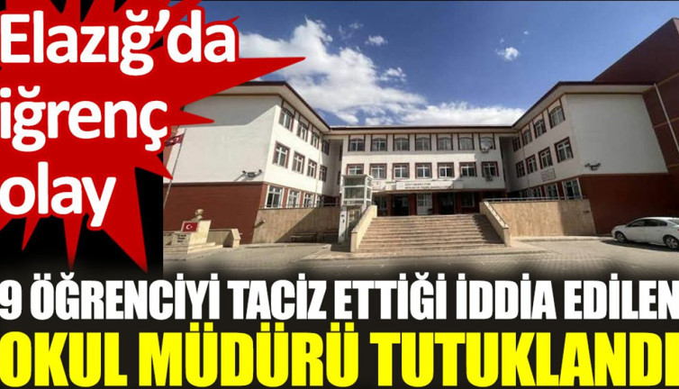 Elazığ'da iğrenç olay: 9 öğrenciyi taciz ettiği öne sürülen okul müdürü tutuklandı