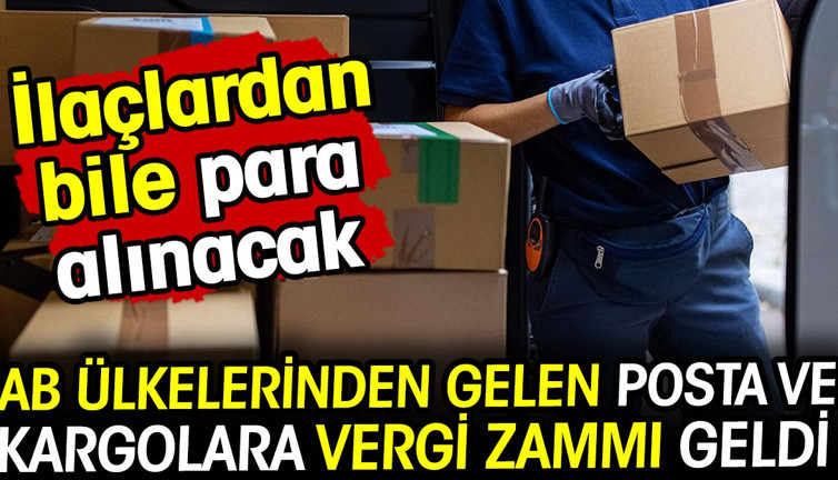 AB ülkelerinden gelen posta ve kargolara vergi zammı geldi! İlaçlardan bile para alınacak