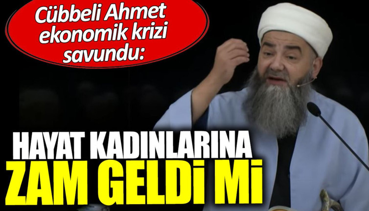 Cübbeli Ahmet ekonomik krizi savundu: Hayat kadınlarına zam geldi mi?