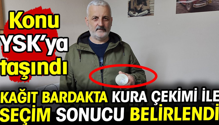 Kağıt bardakta kura çekimi ile seçim sonucu belirlendi! Konu YSK’ya taşındı