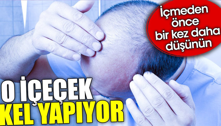 O içecek kel yapıyor. İçmeden önce bir kez daha düşünün